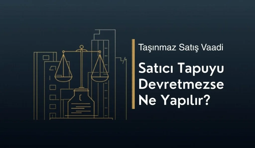 Taşınmaz satış vaadi için satıcının tapu devretmemesi durumunda hukuki çözüm bannerı